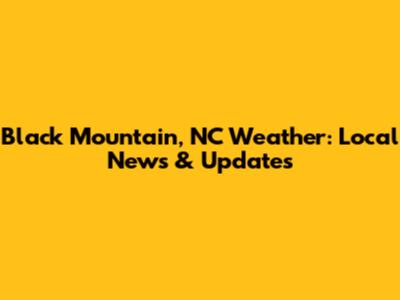 Black Mountain, NC Weather: Local News & Updates